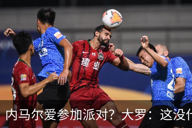 内马尔爱参加派对？大罗：这没什么 不要指责他
