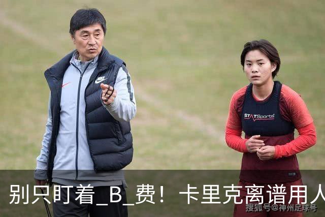 别只盯着 B 费！卡里克离谱用人！曼联王牌被彻底雪藏
