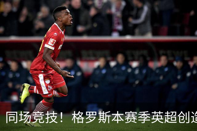 同场竞技！格罗斯本赛季英超创造19次机会，同期仅少于维尔茨20次