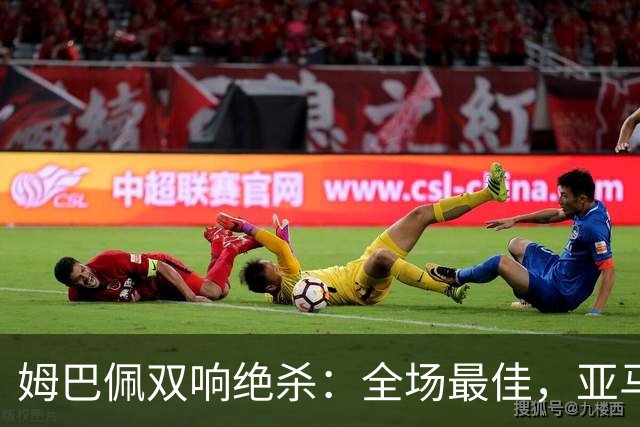姆巴佩双响绝杀：全场最佳，亚马尔太差劲：0射正，浪费单刀机会