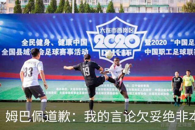 姆巴佩道歉：我的言论欠妥绝非本意！对中国人民及其历史怀有深深敬意