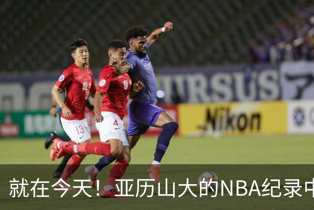 就在今天！亚历山大的NBA纪录中断了