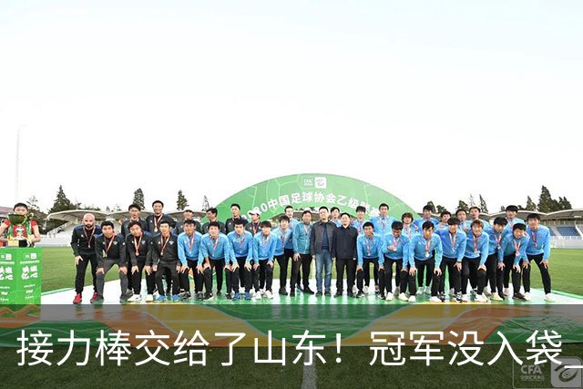 接力棒交给了山东！冠军没入袋 李国旭：你要永远相信大连队，大连队不掉链子