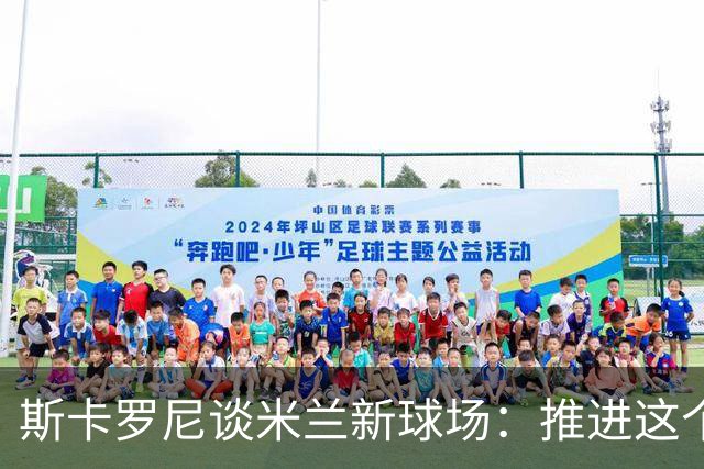 斯卡罗尼谈米兰新球场：推进这个项目令我很满足 对德比战有信心