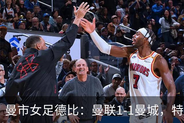 曼市女足德比：曼联1-1曼城，特兰89分钟帮助红魔绝平