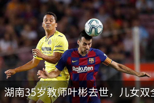 湖南35岁教师叶彬去世，儿女双全，几分钟就没了，妻子发长文悼念！