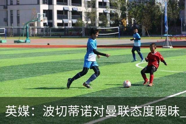 英媒：波切蒂诺对曼联态度暧昧 这操作太熟悉了