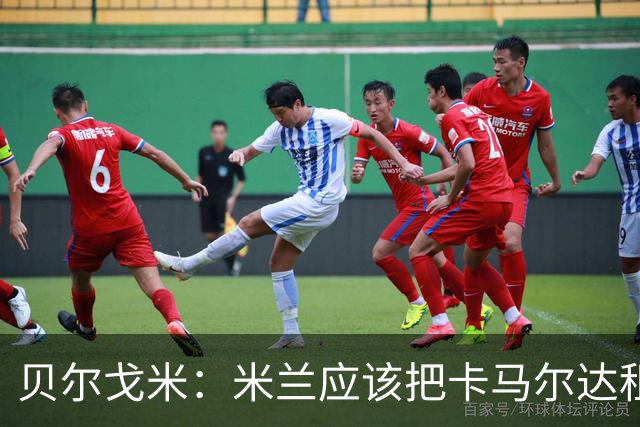 贝尔戈米：米兰应该把卡马尔达租出去，学学国米对皮奥的处理