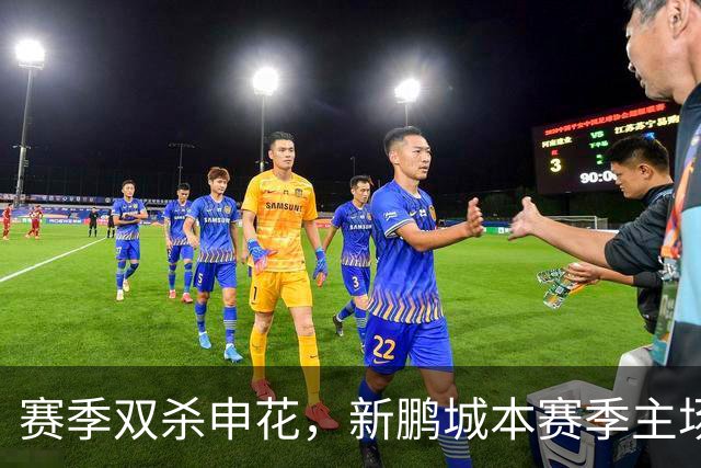赛季双杀申花，新鹏城本赛季主场圆满收官