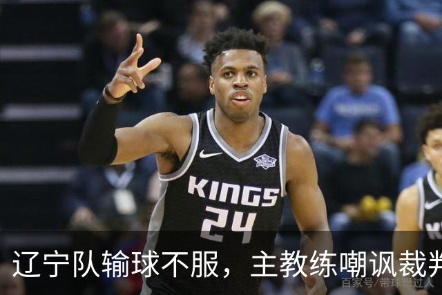 辽宁队输球不服，主教练嘲讽裁判太过分，杨鸣发言引争议