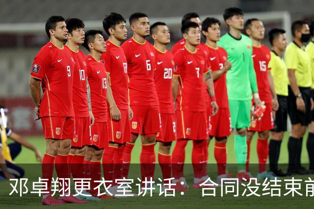 邓卓翔更衣室讲话：合同没结束前，希望每个人尊重自己和球迷
