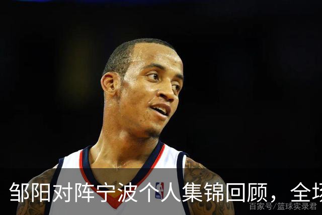 邹阳对阵宁波个人集锦回顾，全场得到14分8抢断