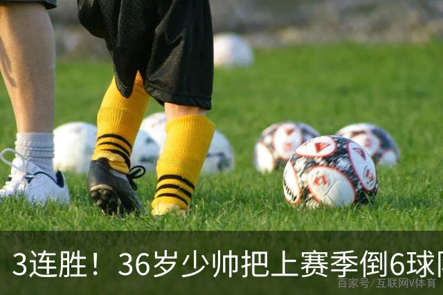 3连胜！36岁少帅把上赛季倒6球队带到第4，球迷：快去接班国家队