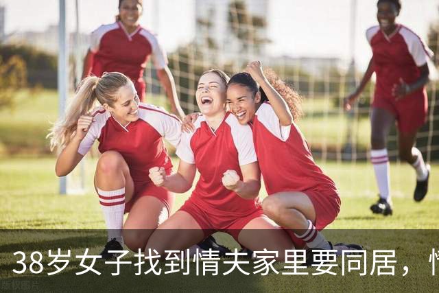 38岁女子找到情夫家里要同居，情夫妻子不愿意，情夫和女子谈判失败，2015年杀害女子后焚尸