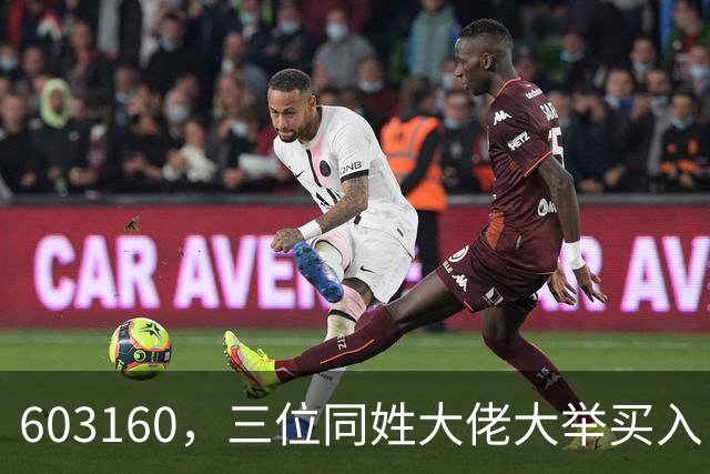 603160，三位同姓大佬大举买入！持股市值超5.5亿元